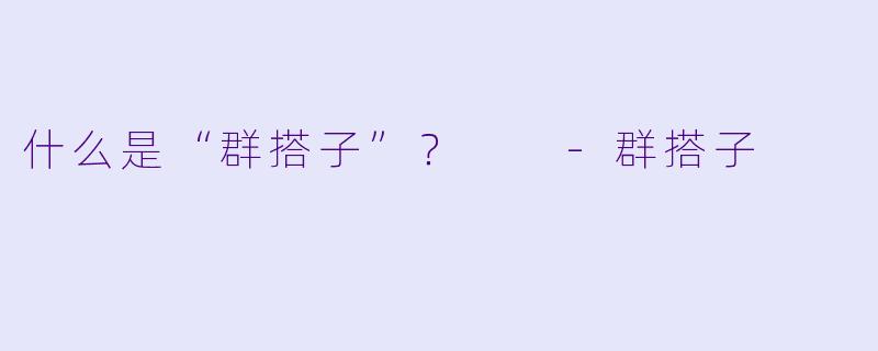什么是“群搭子”？  