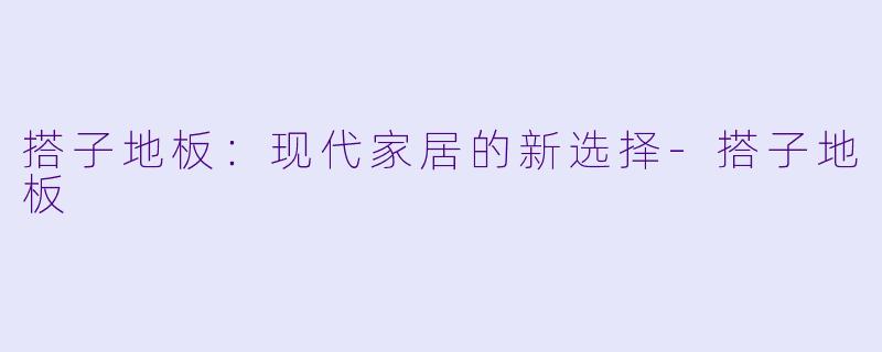 搭子地板：现代家居的新选择