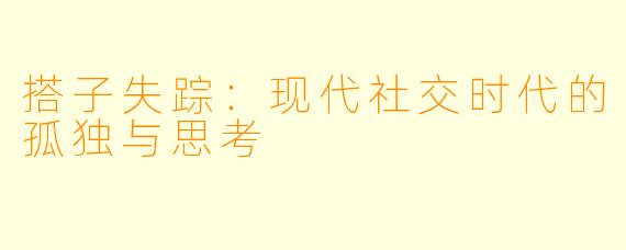 搭子失踪:现代社交时代的孤独与思考