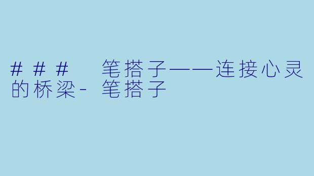 ### 笔搭子——连接心灵的桥梁-笔搭子