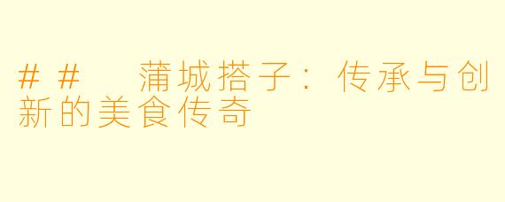 ## 蒲城搭子：传承与创新的美食传奇
