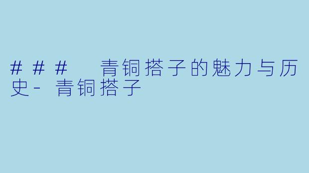 ### 青铜搭子的魅力与历史