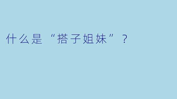 什么是“搭子姐妹”？