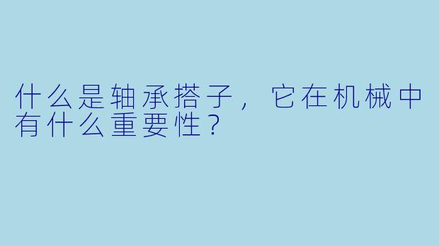 什么是轴承搭子,它在机械中有什么重要性?