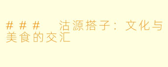 ### 沽源搭子：文化与美食的交汇