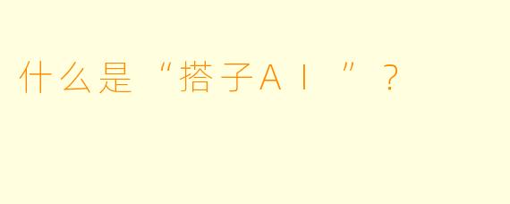什么是“搭子AI”？  