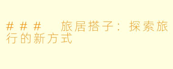 ### 旅居搭子:探索旅行的新方式