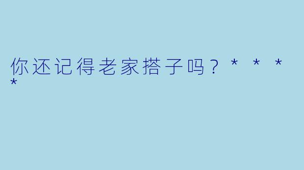 你还记得老家搭子吗？****