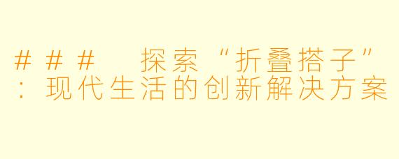 ### 探索“折叠搭子”:现代生活的创新解决方案