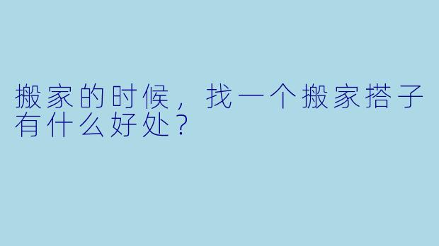 搬家的时候，找一个搬家搭子有什么好处？