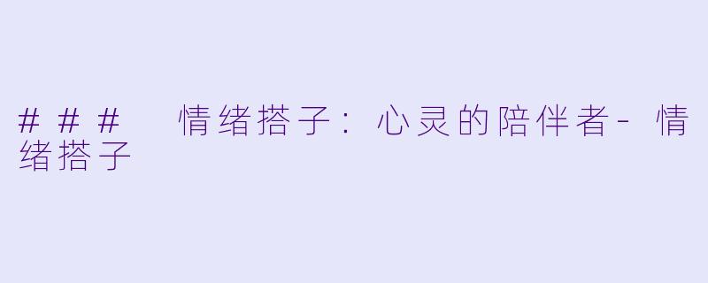 ### 情绪搭子：心灵的陪伴者-情绪搭子
