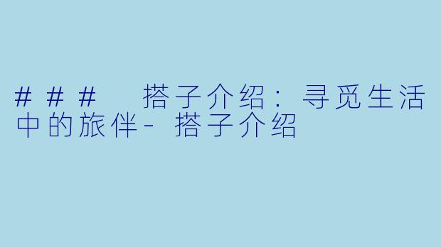 ### 搭子介绍：寻觅生活中的旅伴-搭子介绍
