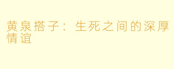 黄泉搭子：生死之间的深厚情谊