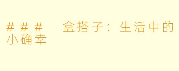 ### 盒搭子：生活中的小确幸