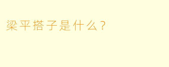 梁平搭子是什么？  
