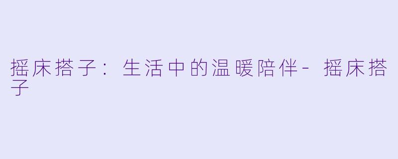 摇床搭子:生活中的温暖陪伴