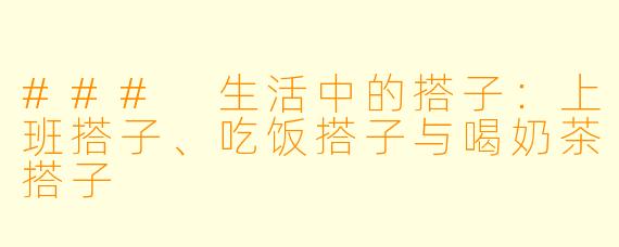 ### 生活中的搭子：上班搭子、吃饭搭子与喝奶茶搭子