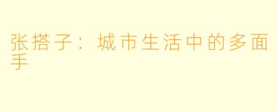张搭子：城市生活中的多面手