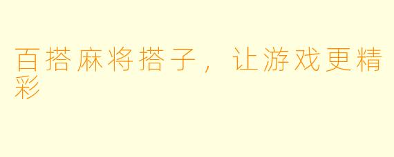 百搭麻将搭子，让游戏更精彩