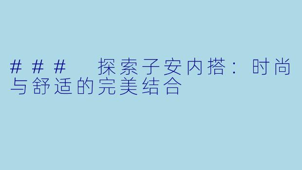 ### 探索子安内搭：时尚与舒适的完美结合