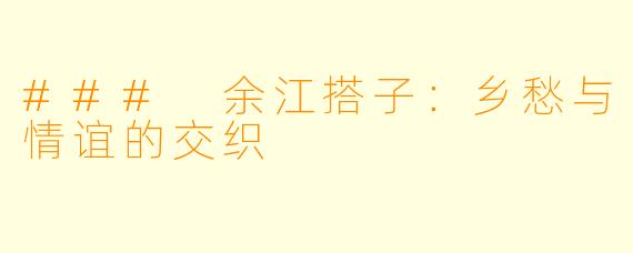 ### 余江搭子：乡愁与情谊的交织