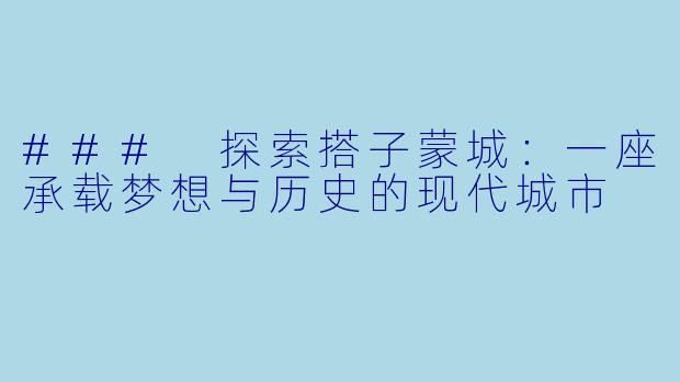 ### 探索搭子蒙城：一座承载梦想与历史的现代城市