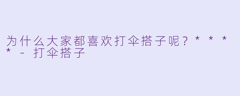 为什么大家都喜欢打伞搭子呢？****