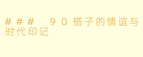 ### 90搭子的情谊与时代印记