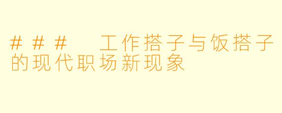 ### 工作搭子与饭搭子的现代职场新现象