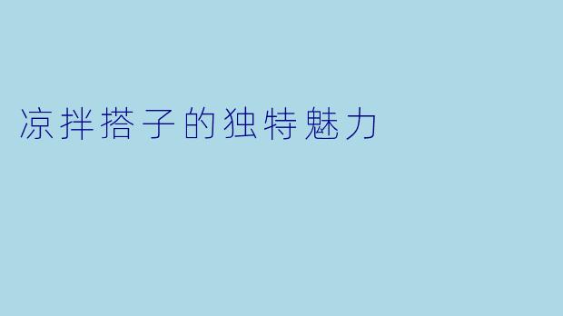 凉拌搭子的独特魅力