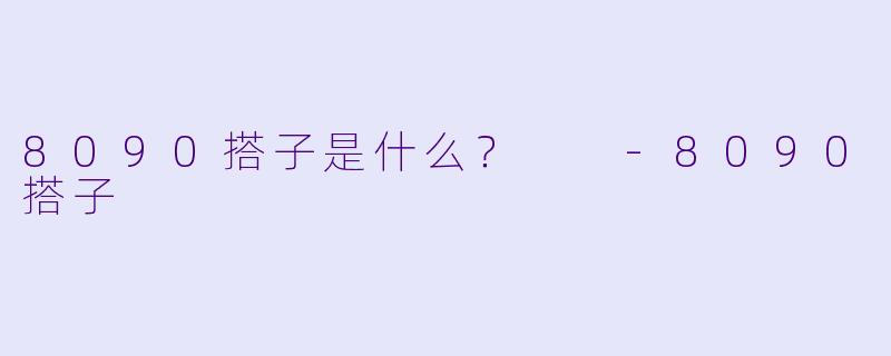 8090搭子是什么？  