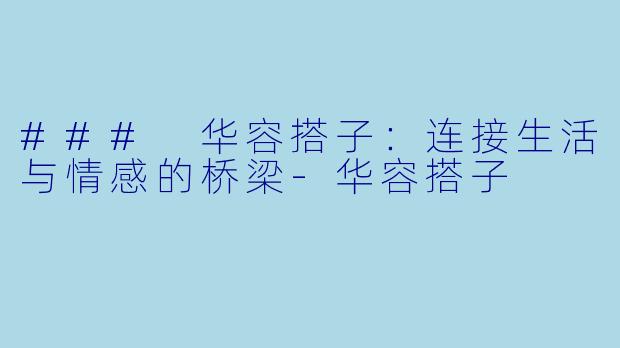 ### 华容搭子:连接生活与情感的桥梁