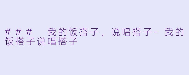 ### 我的饭搭子，说唱搭子-我的饭搭子说唱搭子