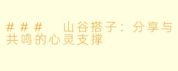 ### 山谷搭子：分享与共鸣的心灵支撑