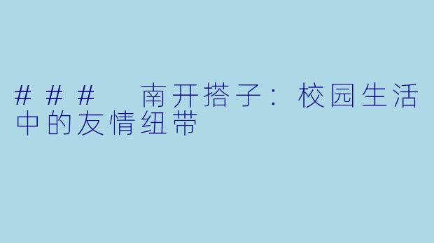 ### 南开搭子：校园生活中的友情纽带