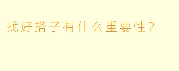 找好搭子有什么重要性？