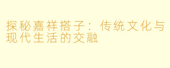 探秘嘉祥搭子：传统文化与现代生活的交融
