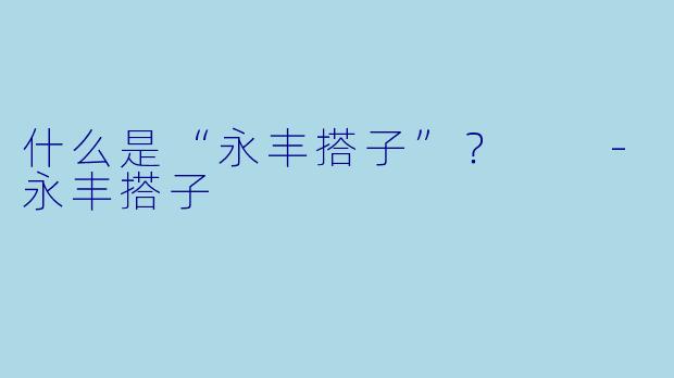 什么是“永丰搭子”？  