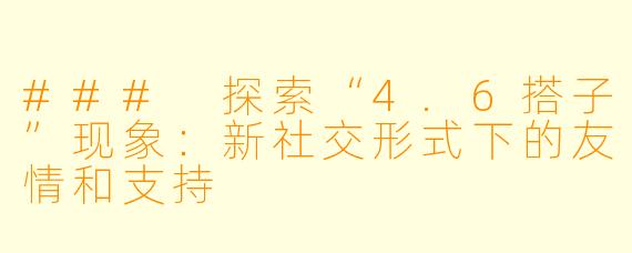### 探索“4.6搭子”现象：新社交形式下的友情和支持