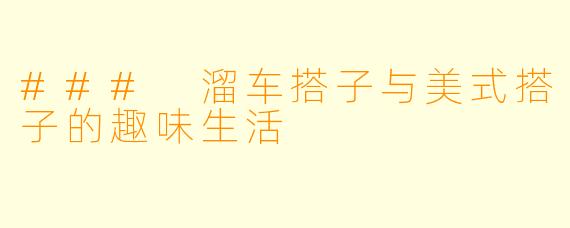 ### 溜车搭子与美式搭子的趣味生活