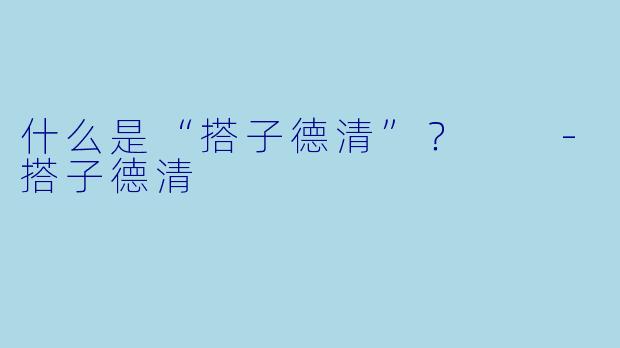 什么是“搭子德清”？  