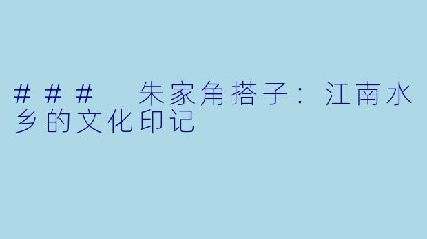 ### 朱家角搭子：江南水乡的文化印记