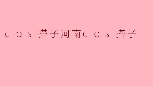 cos搭子河南cos搭子