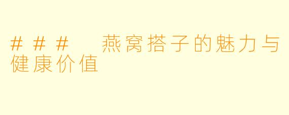 ### 燕窝搭子的魅力与健康价值