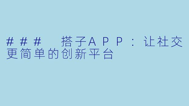 ### 搭子APP：让社交更简单的创新平台