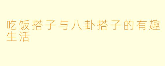 吃饭搭子与八卦搭子的有趣生活