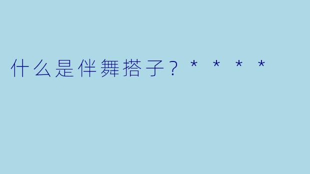 什么是伴舞搭子？****