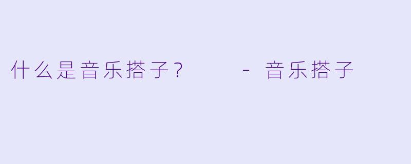 什么是音乐搭子？  