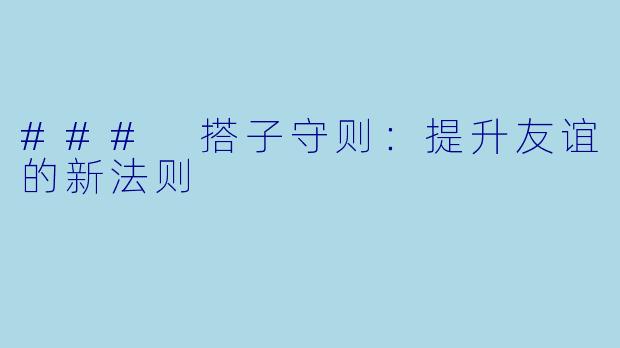 ### 搭子守则：提升友谊的新法则
