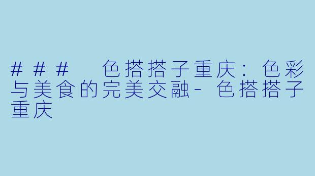 ### 色搭搭子重庆：色彩与美食的完美交融